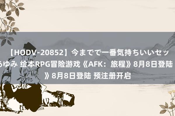 【HODV-20852】今までで一番気持ちいいセックス 望月あゆみ 绘本RPG冒险游戏《AFK：旅程》8月8日登陆 预注册开启