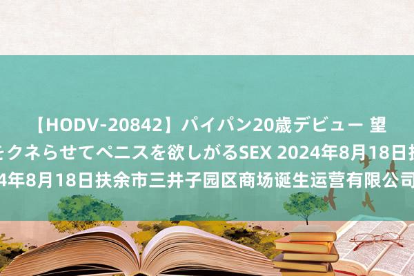 【HODV-20842】パイパン20歳デビュー 望月あゆみ 8頭身ボディをクネらせてペニスを欲しがるSEX 2024年8月18日扶余市三井子园区商场诞生运营有限公司价钱行情