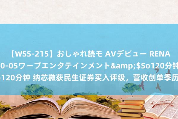 【WSS-215】おしゃれ読モ AVデビュー RENA</a>2012-10-05ワープエンタテインメント&$So120分钟 纳芯微获民生证券买入评级，营收创单季历史新高，新品发扬顺利